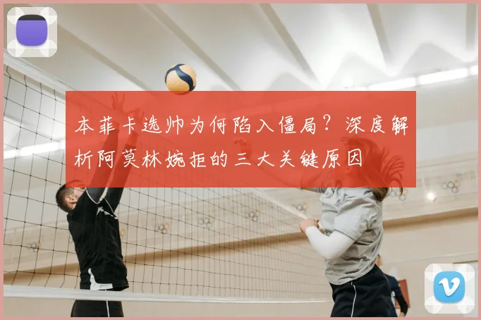 本菲卡选帅为何陷入僵局？深度解析阿莫林婉拒的三大关键原因