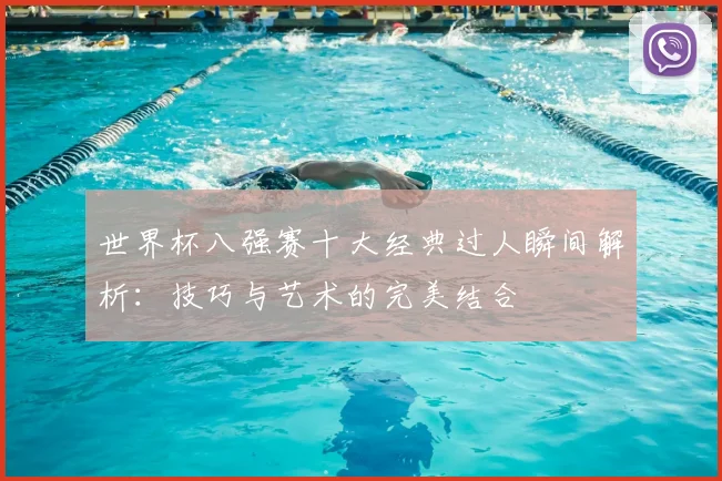 世界杯八强赛十大经典过人瞬间解析：技巧与艺术的完美结合